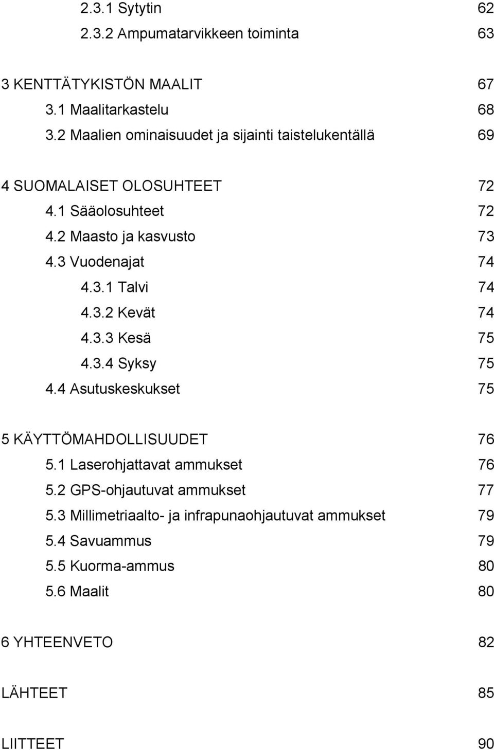 3 Vuodenajat 74 4.3.1 Talvi 74 4.3.2 Kevät 74 4.3.3 Kesä 75 4.3.4 Syksy 75 4.4 Asutuskeskukset 75 5 KÄYTTÖMAHDOLLISUUDET 76 5.