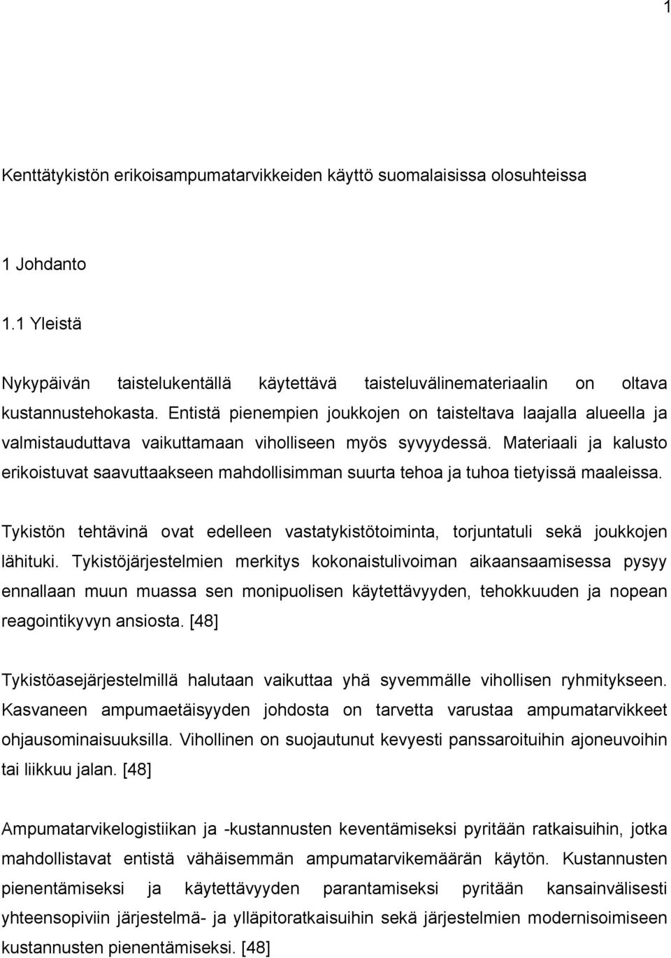 Materiaali ja kalusto erikoistuvat saavuttaakseen mahdollisimman suurta tehoa ja tuhoa tietyissä maaleissa. Tykistön tehtävinä ovat edelleen vastatykistötoiminta, torjuntatuli sekä joukkojen lähituki.