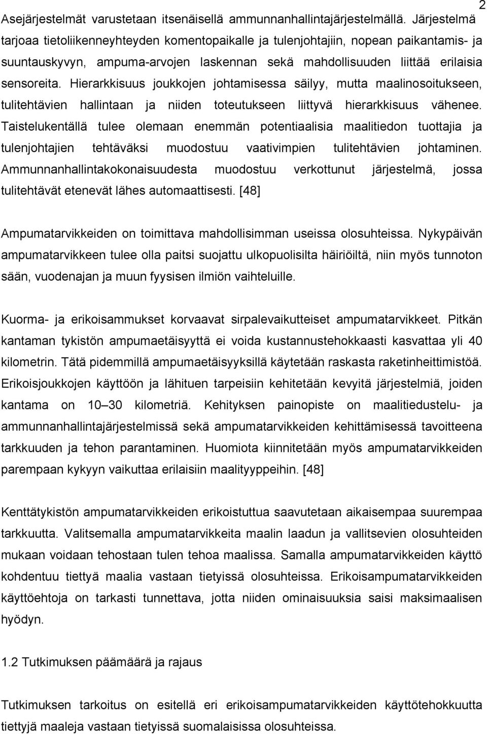 Hierarkkisuus joukkojen johtamisessa säilyy, mutta maalinosoitukseen, tulitehtävien hallintaan ja niiden toteutukseen liittyvä hierarkkisuus vähenee.