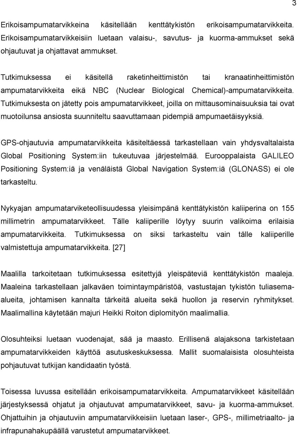 Tutkimuksesta on jätetty pois ampumatarvikkeet, joilla on mittausominaisuuksia tai ovat muotoilunsa ansiosta suunniteltu saavuttamaan pidempiä ampumaetäisyyksiä.