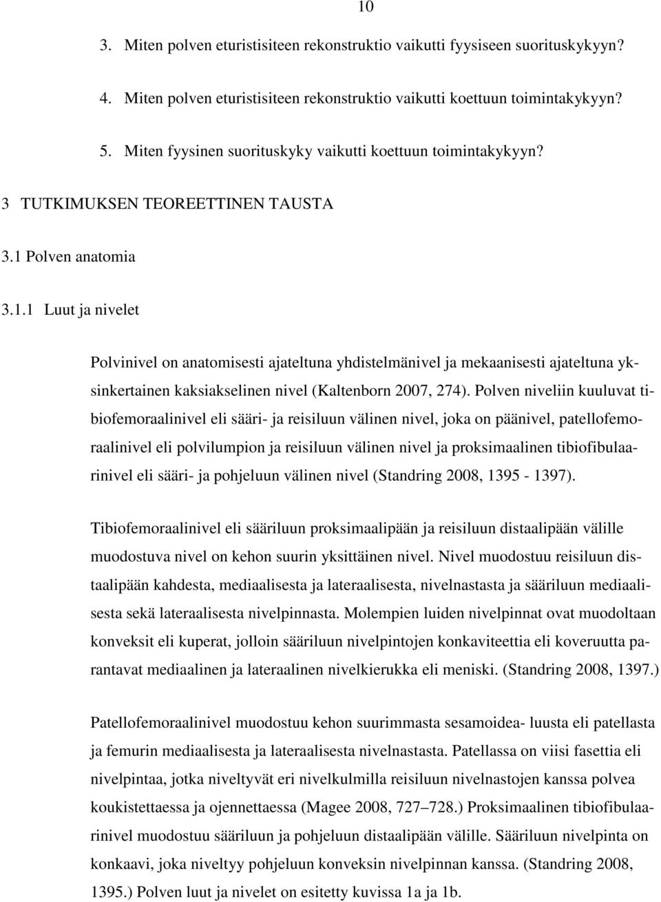 Polven anatomia 3.1.1 Luut ja nivelet Polvinivel on anatomisesti ajateltuna yhdistelmänivel ja mekaanisesti ajateltuna yksinkertainen kaksiakselinen nivel (Kaltenborn 2007, 274).