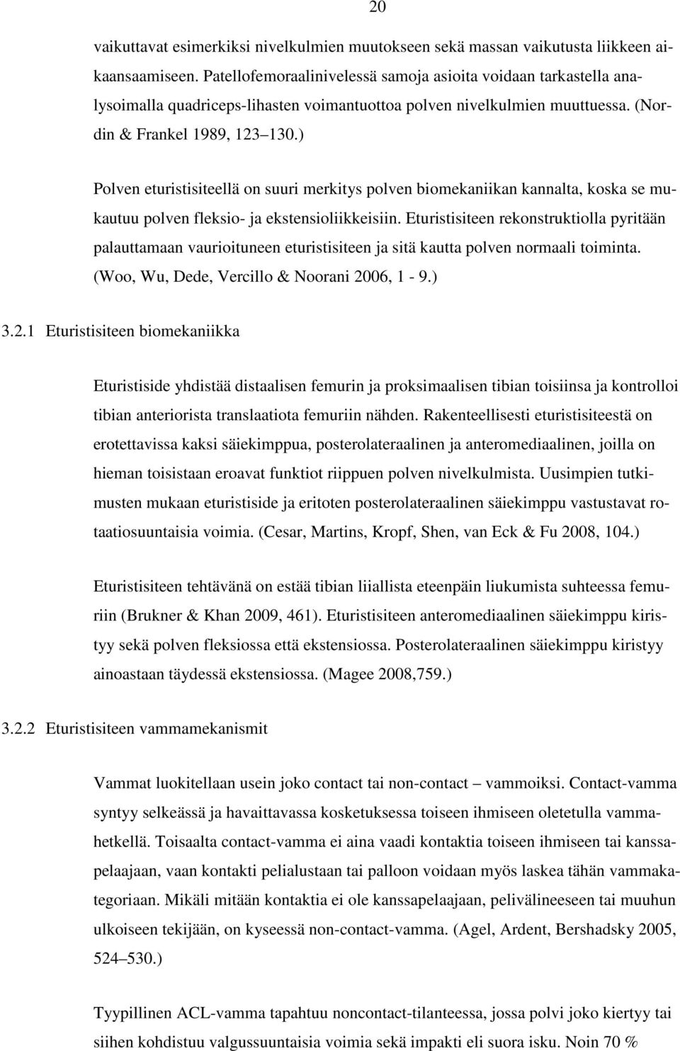 ) Polven eturistisiteellä on suuri merkitys polven biomekaniikan kannalta, koska se mukautuu polven fleksio- ja ekstensioliikkeisiin.