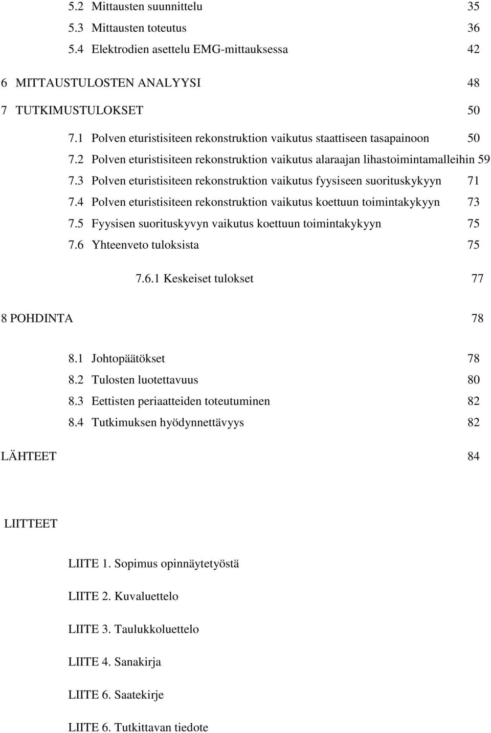 3 Polven eturistisiteen rekonstruktion vaikutus fyysiseen suorituskykyyn 71 7.4 Polven eturistisiteen rekonstruktion vaikutus koettuun toimintakykyyn 73 7.