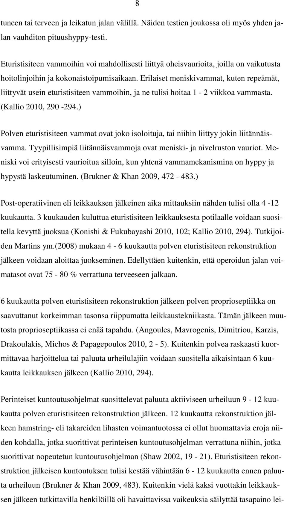 Erilaiset meniskivammat, kuten repeämät, liittyvät usein eturistisiteen vammoihin, ja ne tulisi hoitaa 1-2 viikkoa vammasta. (Kallio 2010, 290-294.