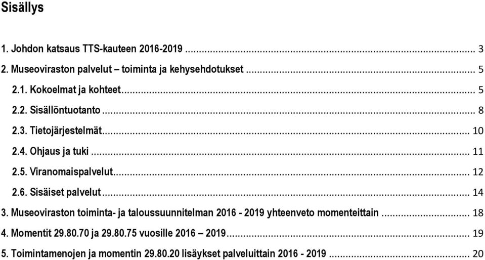 Sisäiset palvelut... 14 3. Museoviraston toiminta- ja taloussuunnitelman 2016-2019 yhteenveto momenteittain... 18 4.