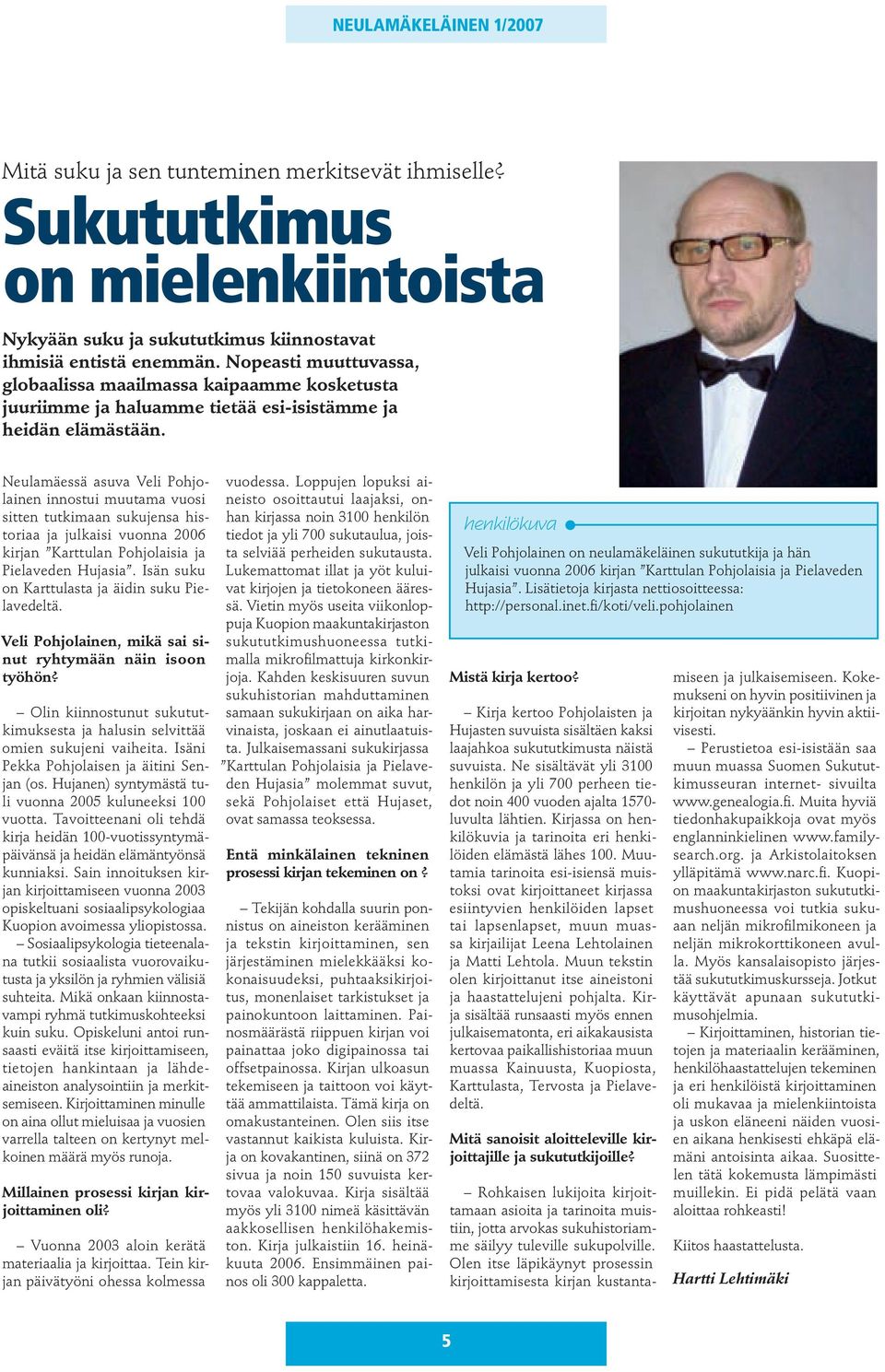Neulamäessä asuva Veli Pohjolainen innostui muutama vuosi sitten tutkimaan sukujensa historiaa ja julkaisi vuonna 2006 kirjan Karttulan Pohjolaisia ja Pielaveden Hujasia.