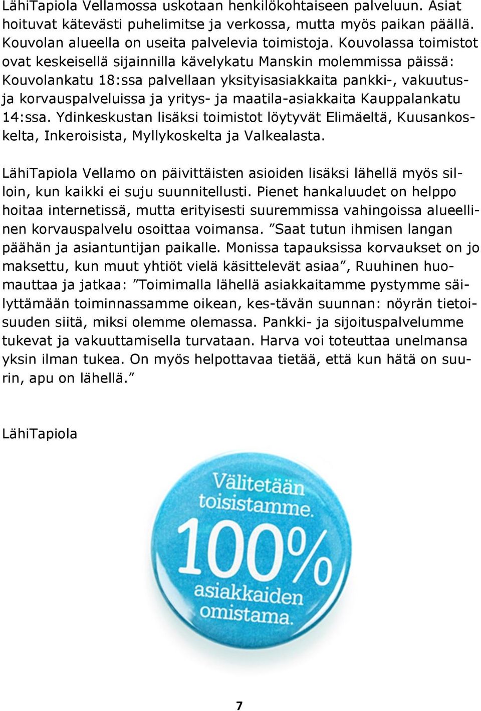 maatila-asiakkaita Kauppalankatu 14:ssa. Ydinkeskustan lisäksi toimistot löytyvät Elimäeltä, Kuusankoskelta, Inkeroisista, Myllykoskelta ja Valkealasta.