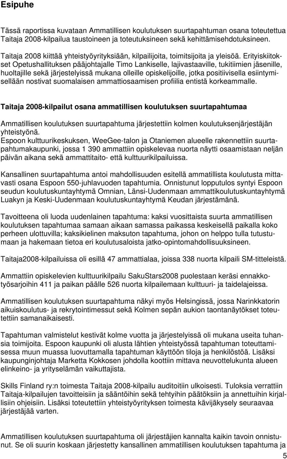 Erityiskiitokset Opetushallituksen pääjohtajalle Timo Lankiselle, lajivastaaville, tukitiimien jäsenille, huoltajille sekä järjestelyissä mukana olleille opiskelijoille, jotka positiivisella