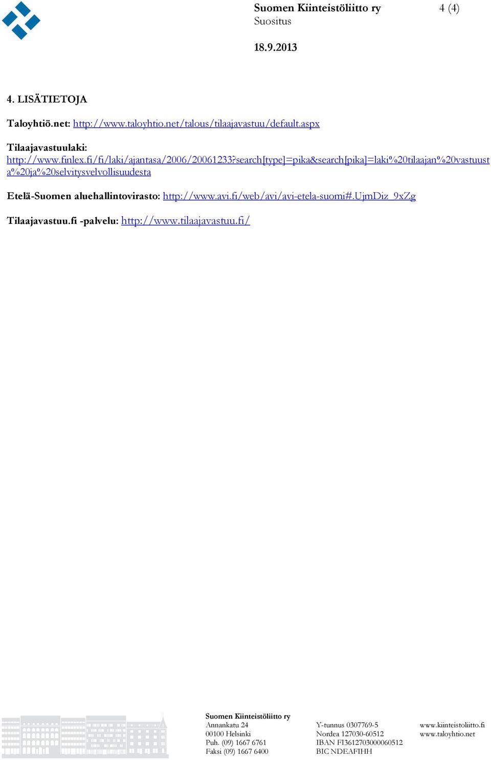 search[type]=pika&search[pika]=laki%20tilaajan%20vastuust a%20ja%20selvitysvelvollisuudesta Etelä-Suomen aluehallintovirasto: http://www.avi.