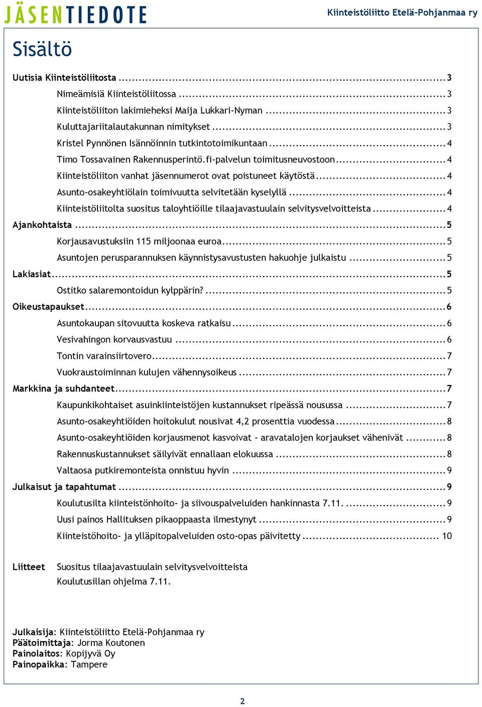 .. 4 Asunto-osakeyhtiölain toimivuutta selvitetään kyselyllä... 4 Kiinteistöliitolta suositus taloyhtiöille tilaajavastuulain selvitysvelvoitteista... 4 Ajankohtaista.