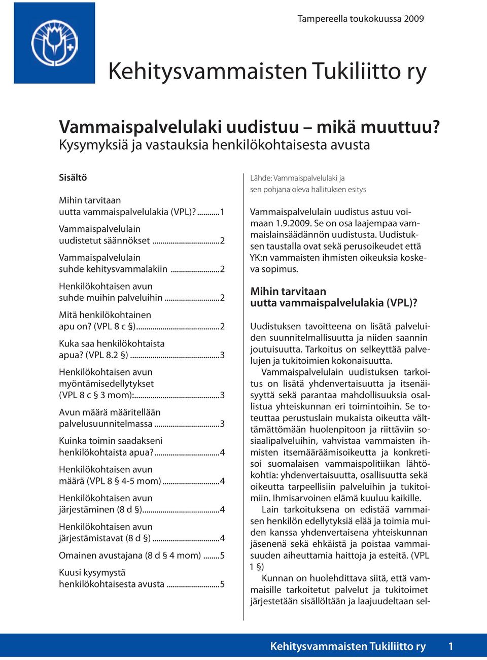 (VPL 82 ) 3 myöntämisedellytykset (VPL 8 c 3 mom): 3 Avun määrä määritellään palvelusuunnitelmassa 3 Kuinka toimin saadakseni henkilökohtaista apua?