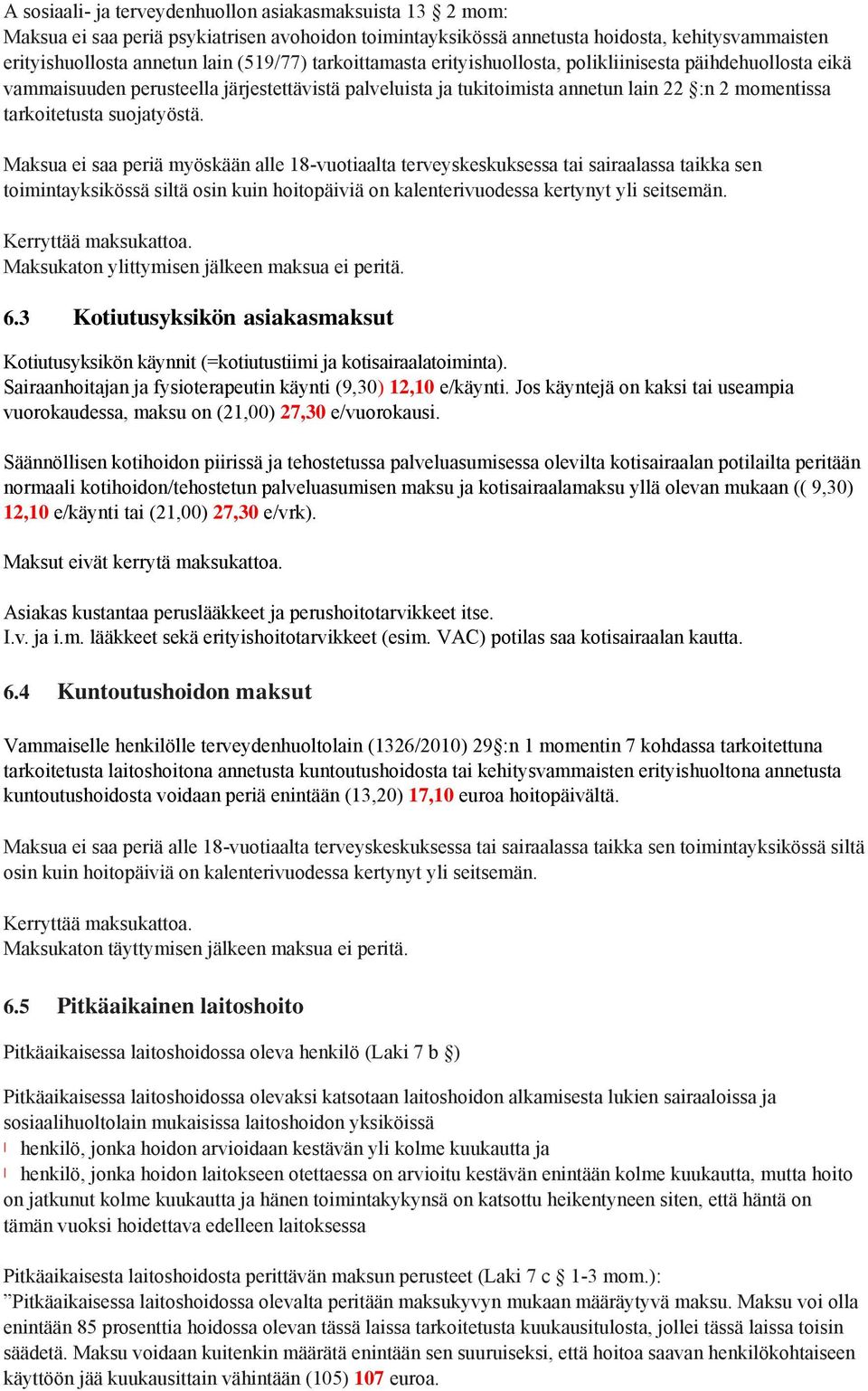Maksua ei saa periä myöskään alle 18-vuotiaalta terveyskeskuksessa tai sairaalassa taikka sen toimintayksikössä siltä osin kuin hoitopäiviä on kalenterivuodessa kertynyt yli seitsemän.