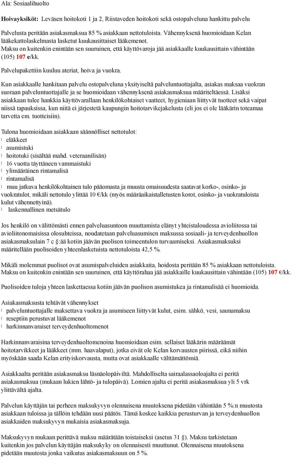 Maksu on kuitenkin enintään sen suuruinen, että käyttövaroja jää asiakkaalle kuukausittain vähintään (105) 107 e/kk. Palvelupakettiin kuuluu ateriat, hoiva ja vuokra.