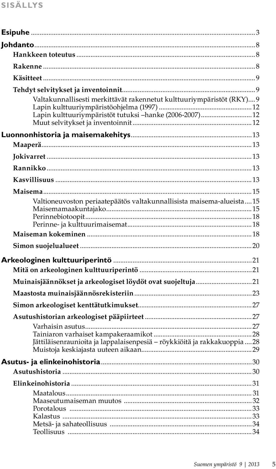 ..13 Jokivarret...13 Rannikko...13 Kasvillisuus...13 Maisema...15 Valtioneuvoston periaatepäätös valtakunnallisista maisema-alueista...15 Maisemamaakuntajako...15 Perinnebiotoopit.