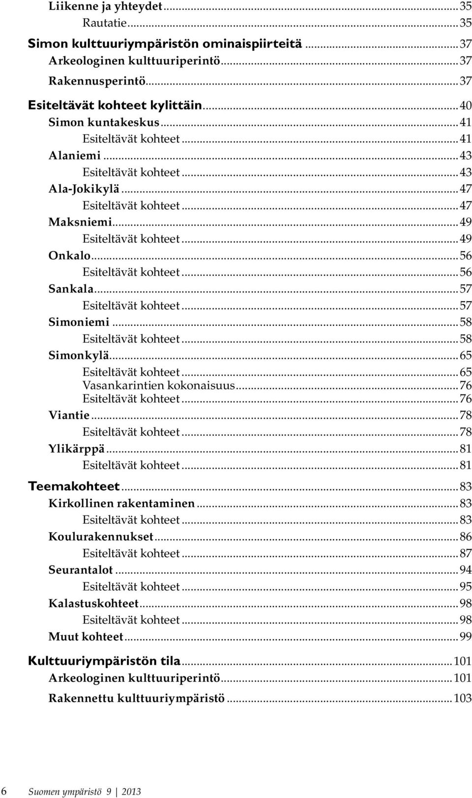 ..57 Esiteltävät kohteet...57 Simoniemi...58 Esiteltävät kohteet...58 Simonkylä...65 Esiteltävät kohteet...65 Vasankarintien kokonaisuus...76 Esiteltävät kohteet...76 Viantie...78 Esiteltävät kohteet.