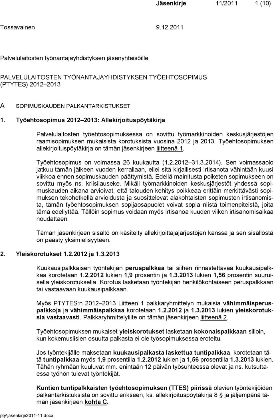 Työehtosopimuksen allekirjoituspöytäkirja on tämän jäsenkirjeen liitteenä 1. Työehtosopimus on voimassa 26 kuukautta (1.2.2012 31.3.2014).