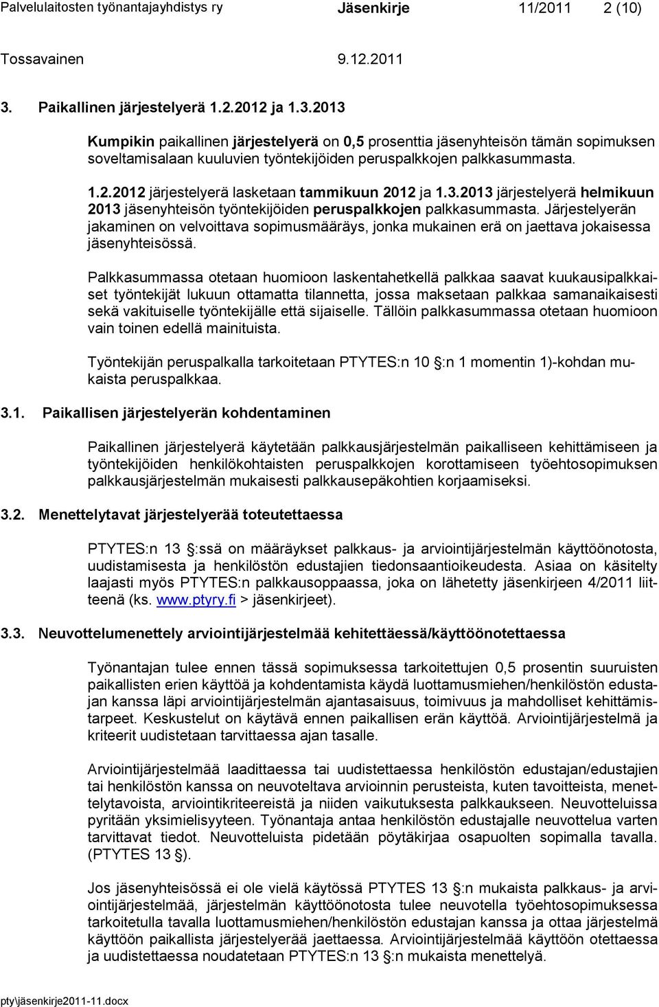 2013 Kumpikin paikallinen järjestelyerä on 0,5 prosenttia jäsenyhteisön tämän sopimuksen soveltamisalaan kuuluvien työntekijöiden peruspalkkojen palkkasummasta. 1.2.2012 järjestelyerä lasketaan tammikuun 2012 ja 1.