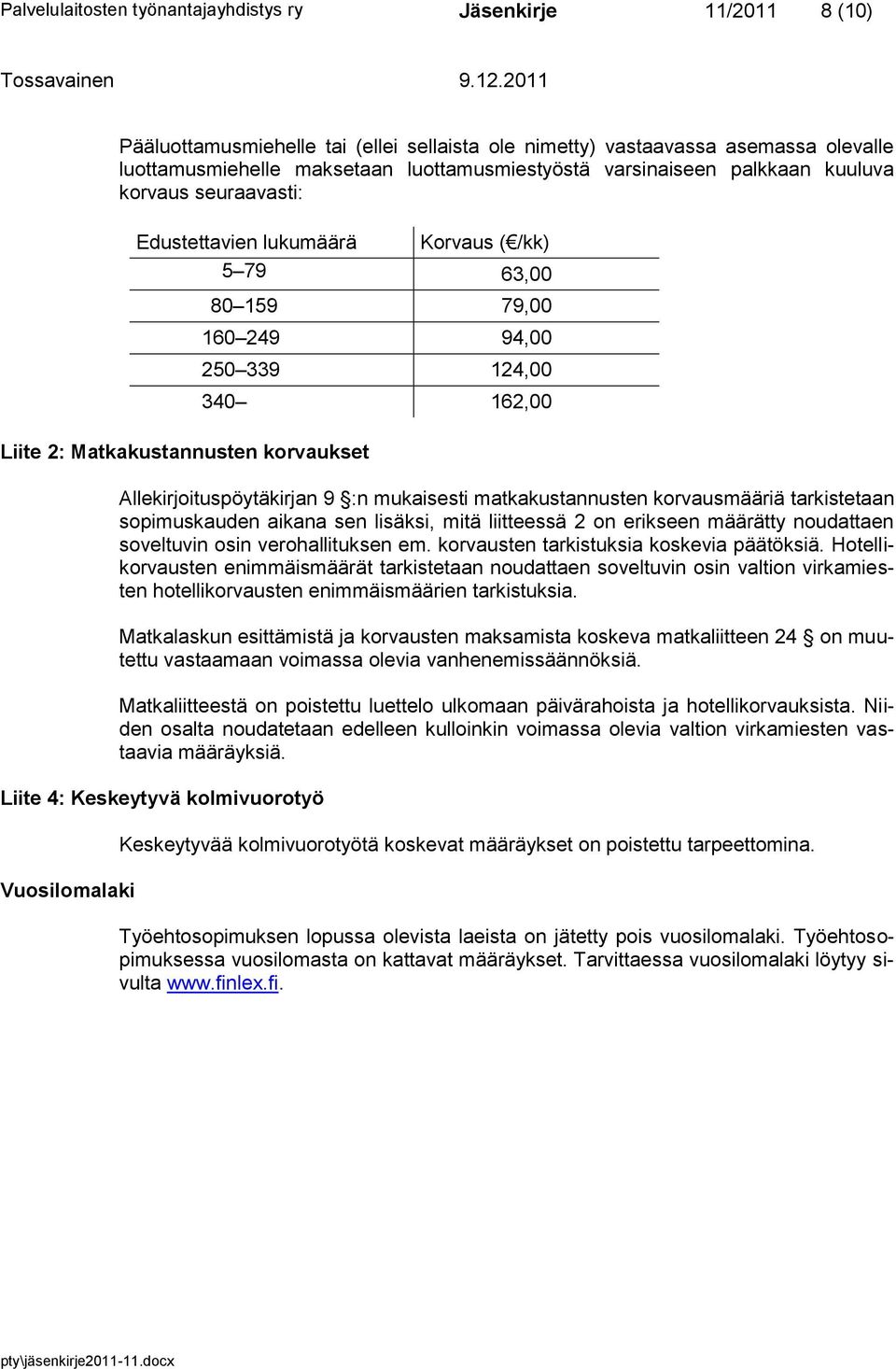 Allekirjoituspöytäkirjan 9 :n mukaisesti matkakustannusten korvausmääriä tarkistetaan sopimuskauden aikana sen lisäksi, mitä liitteessä 2 on erikseen määrätty noudattaen soveltuvin osin