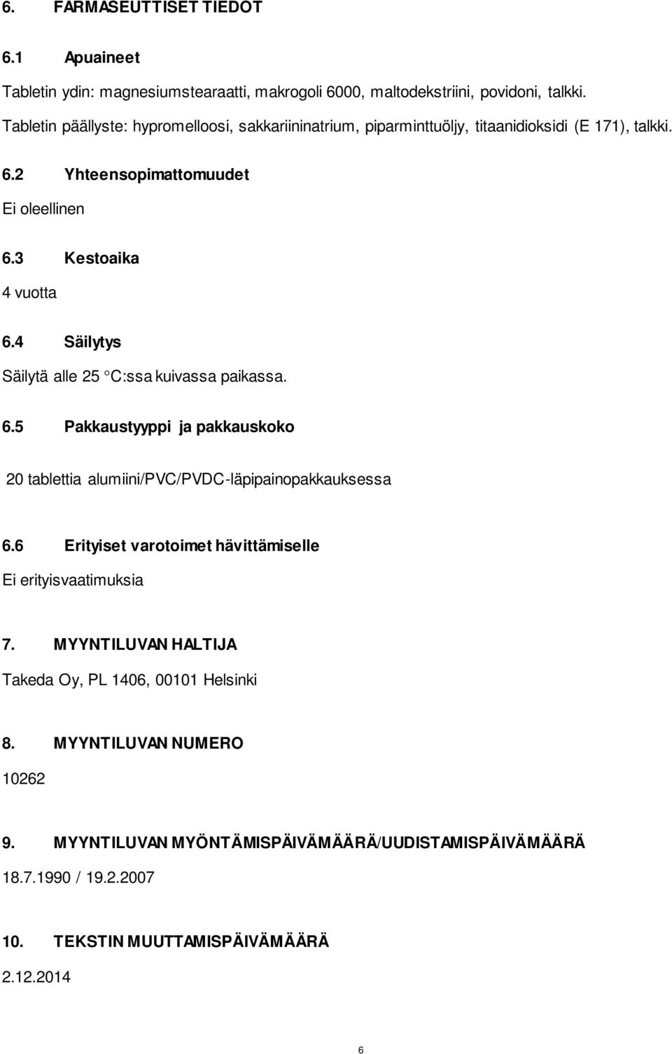 4 Säilytys Säilytä alle 25 C:ssa kuivassa paikassa. 6.5 Pakkaustyyppi ja pakkauskoko 20 tablettia alumiini/pvc/pvdc-läpipainopakkauksessa 6.