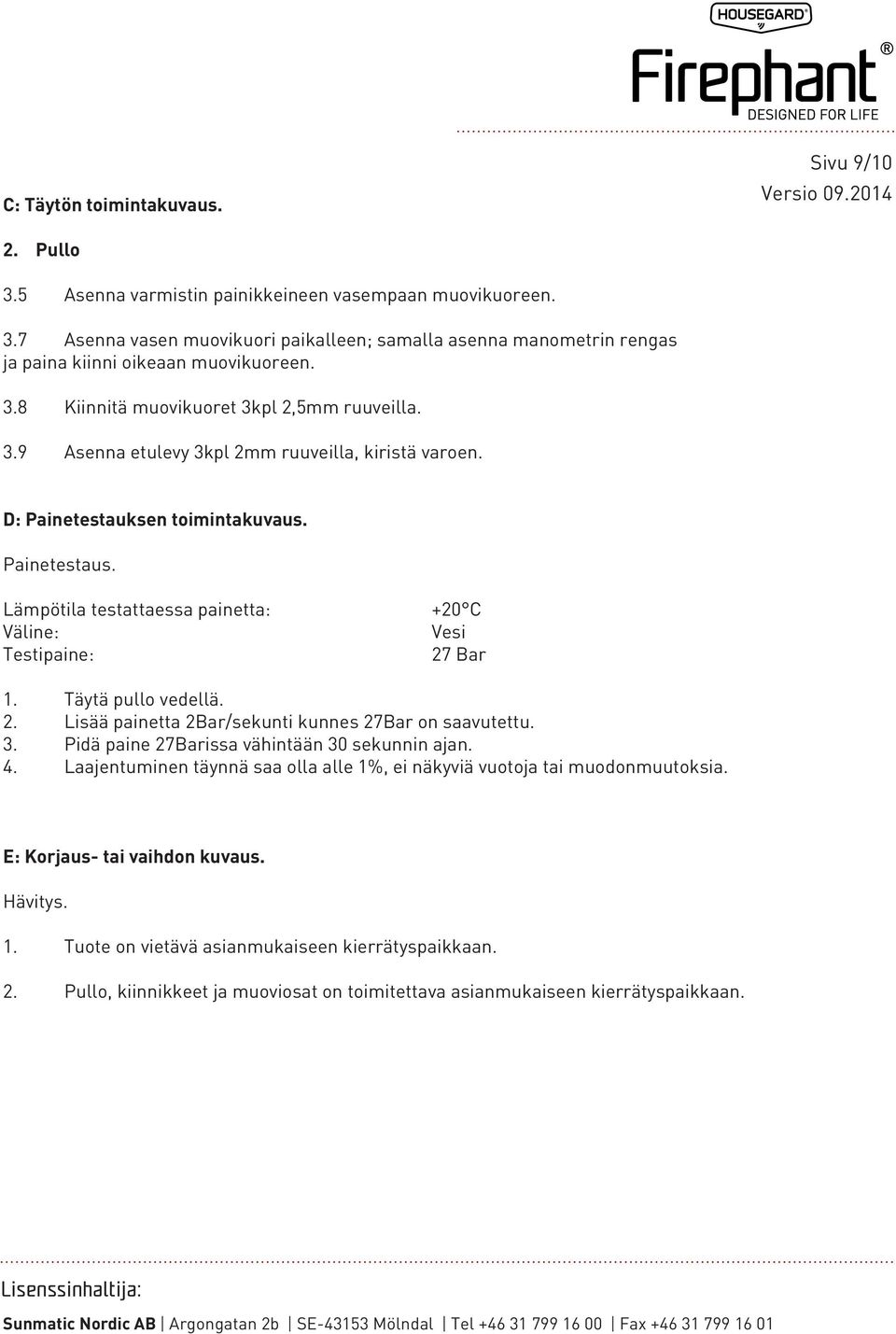 Lämpötila testattaessa painetta: Väline: Testipaine: +20 C Vesi 27 Bar 1. Täytä pullo vedellä. 2. Lisää painetta 2Bar/sekunti kunnes 27Bar on saavutettu. 3.