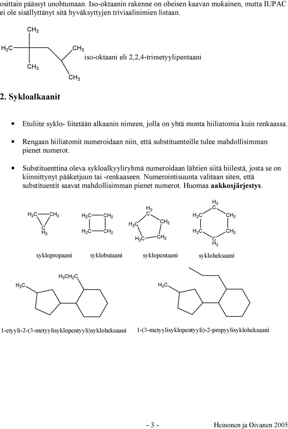 Rengaan hiiliatomit numeroidaan niin, että substituenteille tulee mahdollisimman pienet numerot.