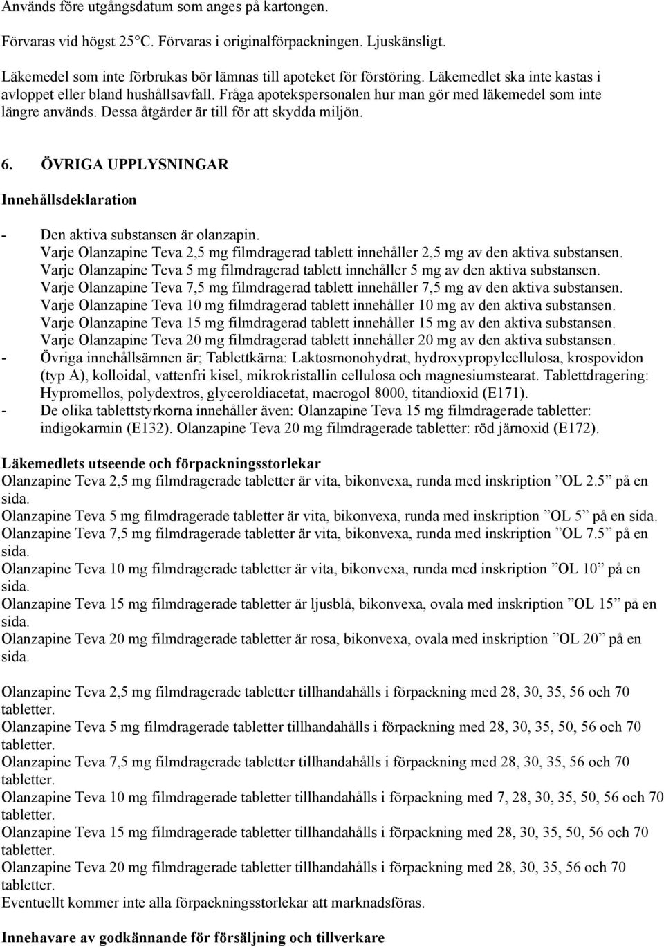 ÖVRIGA UPPLYSNINGAR Innehållsdeklaration - Den aktiva substansen är olanzapin. Varje Olanzapine Teva 2,5 mg filmdragerad tablett innehåller 2,5 mg av den aktiva substansen.