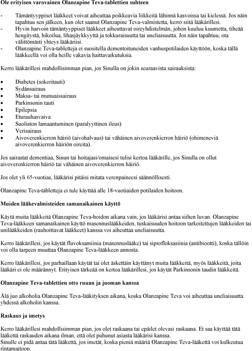 - Hyvin harvoin tämäntyyppiset lääkkeet aiheuttavat oireyhdistelmän, johon kuuluu kuumetta, tiheää hengitystä, hikoilua, lihasjäykkyyttä ja tokkuraisuutta tai uneliaisuutta.