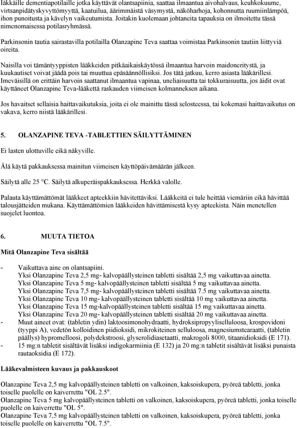 Parkinsonin tautia sairastavilla potilailla Olanzapine Teva saattaa voimistaa Parkinsonin tautiin liittyviä oireita.