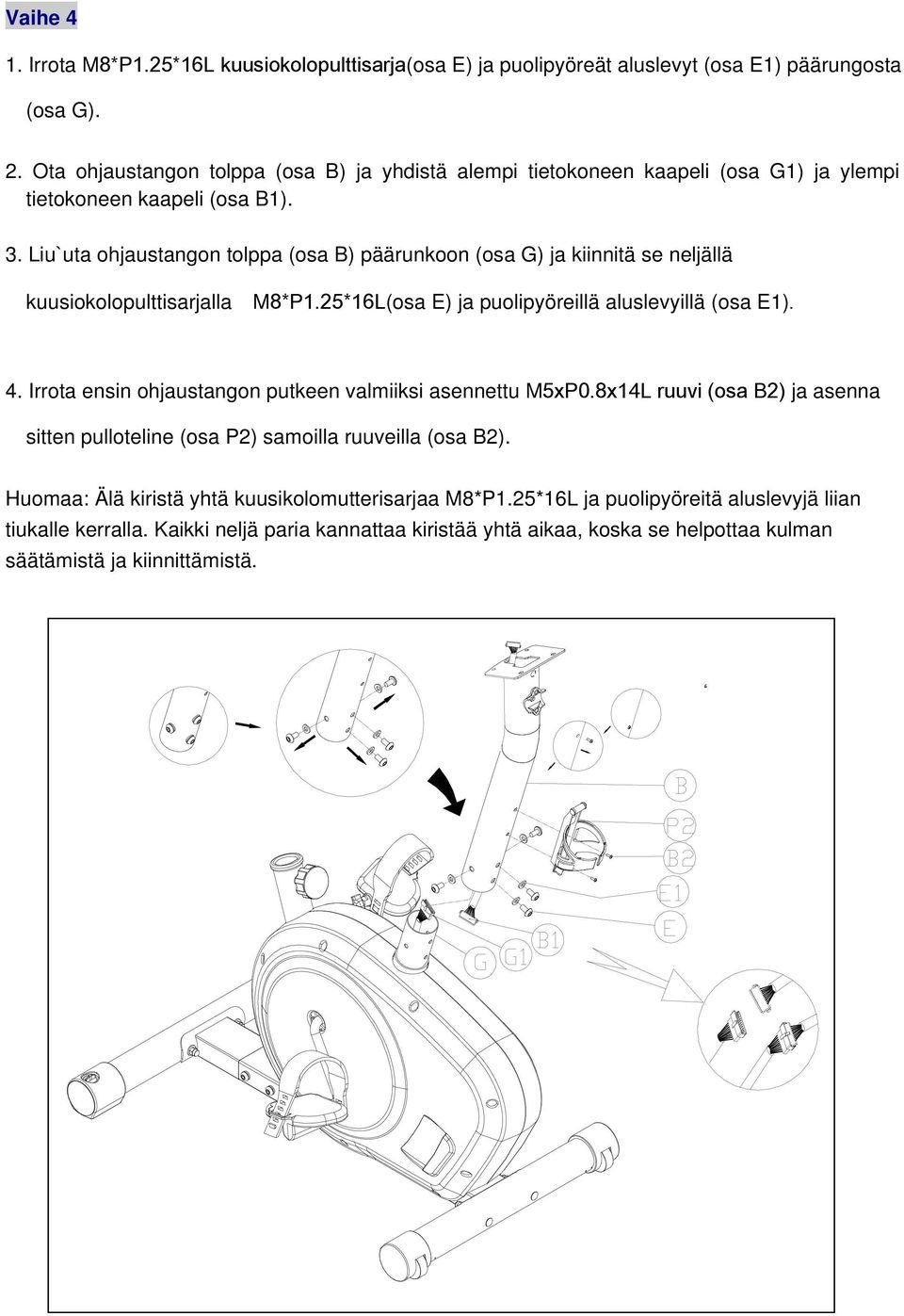 Liu`uta ohjaustangon tolppa (osa B) päärunkoon (osa G) ja kiinnitä se neljällä kuusiokolopulttisarjalla M8*P1.25*16L(osa E) ja puolipyöreillä aluslevyillä (osa E1). 4.