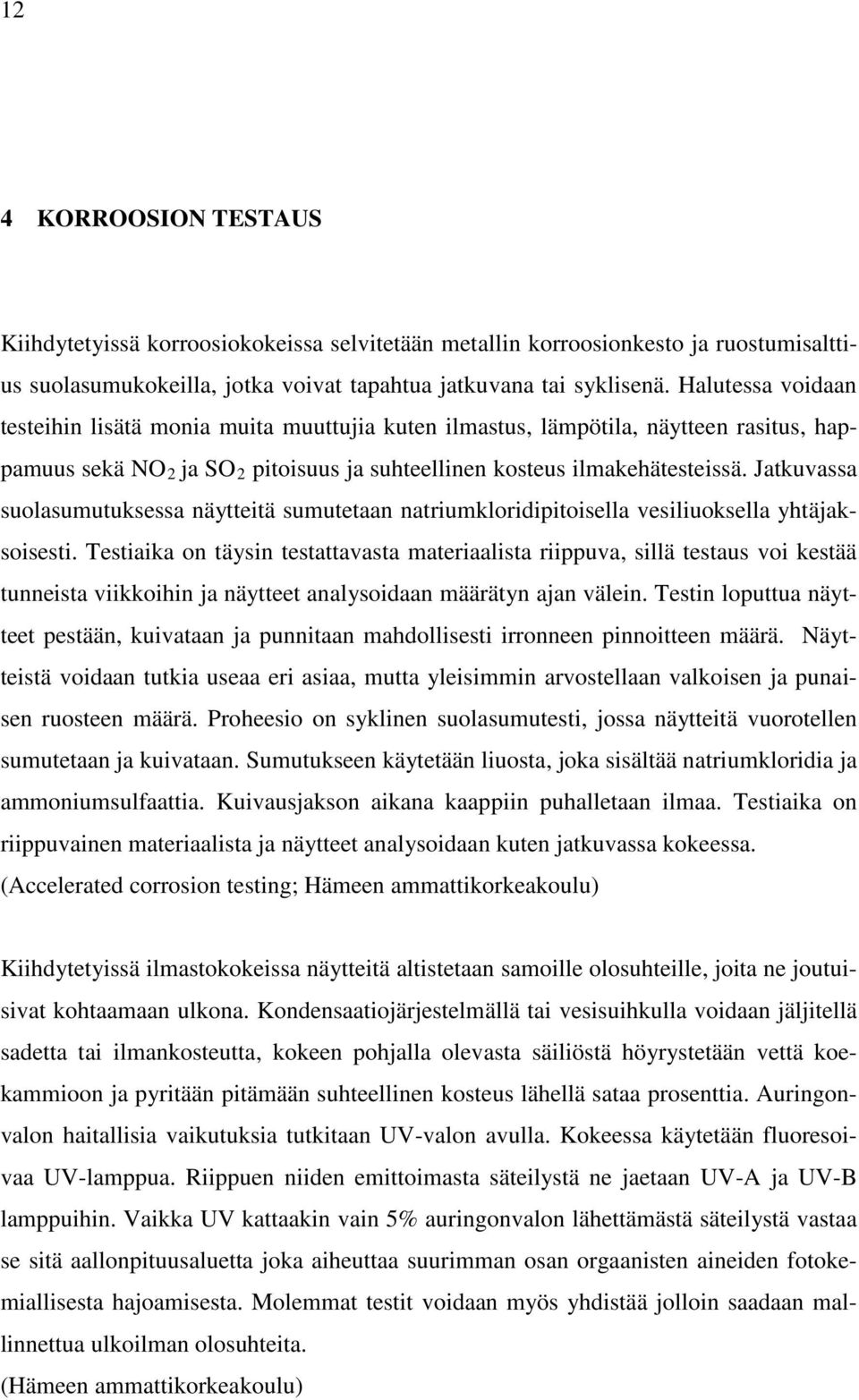 Jatkuvassa suolasumutuksessa näytteitä sumutetaan natriumkloridipitoisella vesiliuoksella yhtäjaksoisesti.