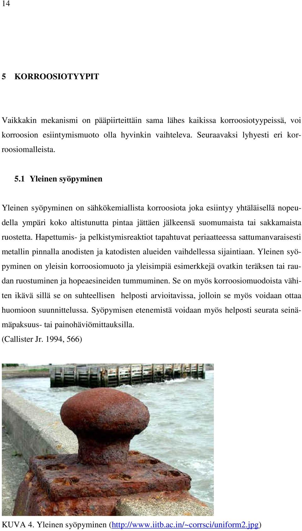 1 Yleinen syöpyminen Yleinen syöpyminen on sähkökemiallista korroosiota joka esiintyy yhtäläisellä nopeudella ympäri koko altistunutta pintaa jättäen jälkeensä suomumaista tai sakkamaista ruostetta.