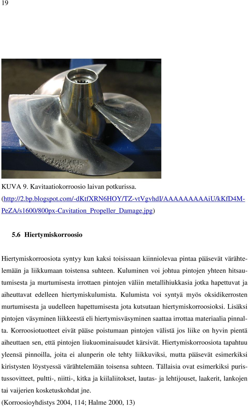 Kuluminen voi johtua pintojen yhteen hitsautumisesta ja murtumisesta irrottaen pintojen väliin metallihiukkasia jotka hapettuvat ja aiheuttavat edelleen hiertymiskulumista.