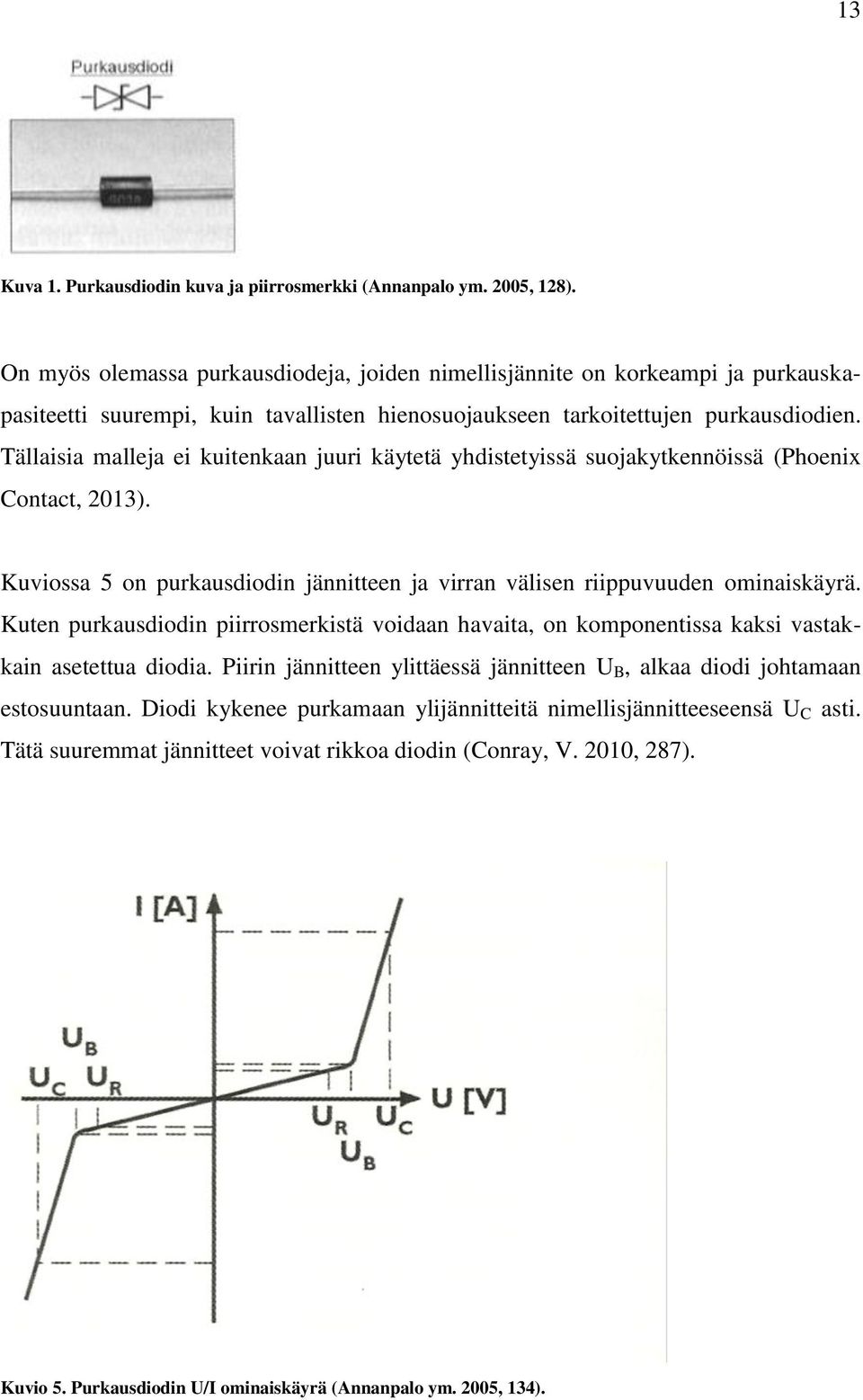 Tällaisia malleja ei kuitenkaan juuri käytetä yhdistetyissä suojakytkennöissä (Phoenix Contact, 2013). Kuviossa 5 on purkausdiodin jännitteen ja virran välisen riippuvuuden ominaiskäyrä.