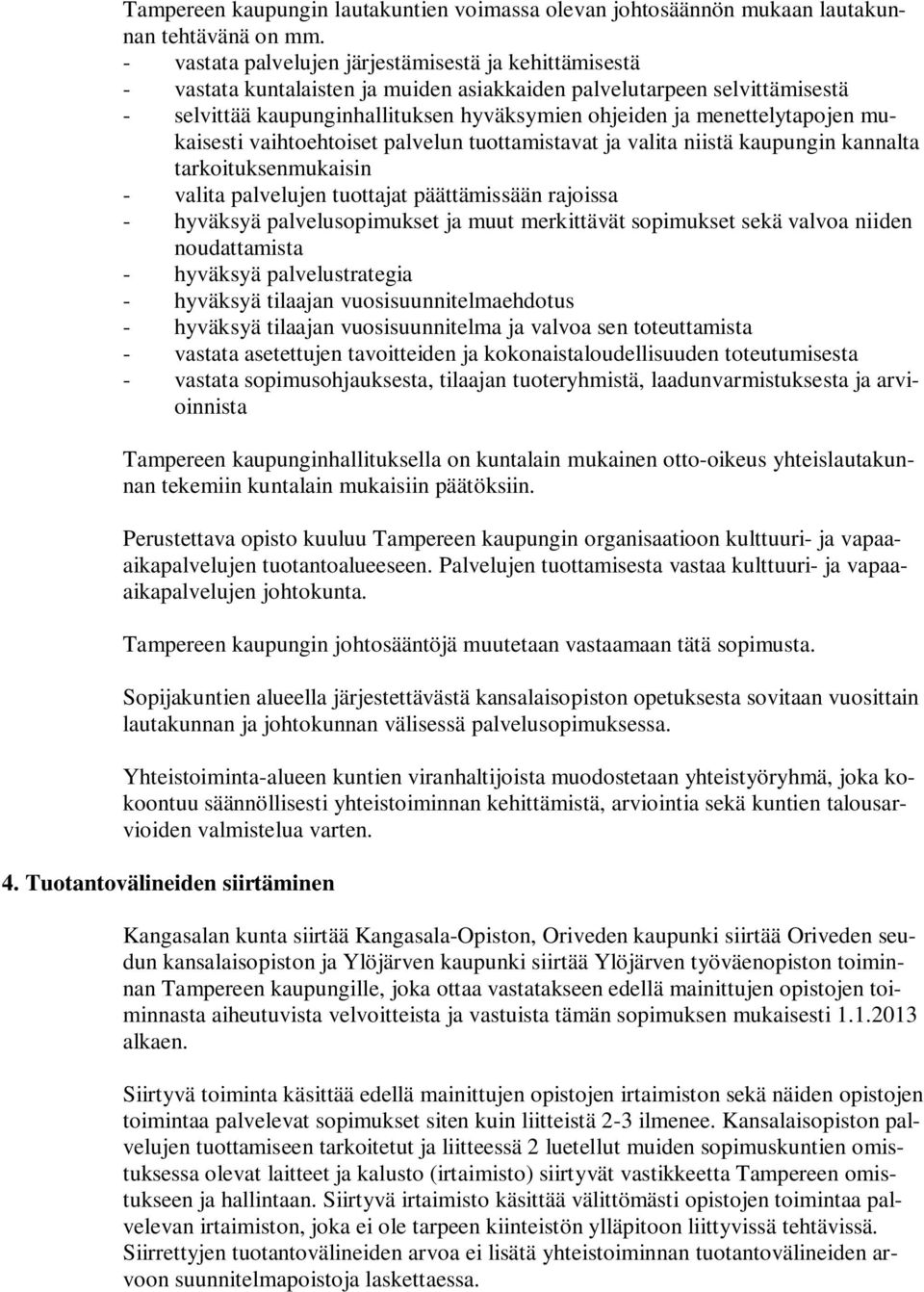 menettelytapojen mukaisesti vaihtoehtoiset palvelun tuottamistavat ja valita niistä kaupungin kannalta tarkoituksenmukaisin - valita palvelujen tuottajat päättämissään rajoissa - hyväksyä