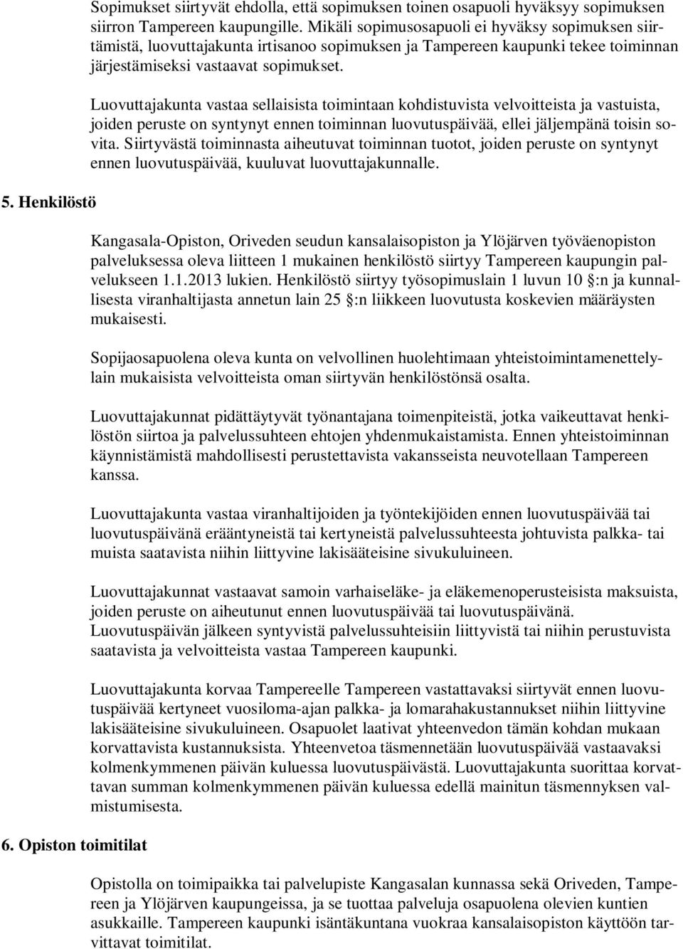 Luovuttajakunta vastaa sellaisista toimintaan kohdistuvista velvoitteista ja vastuista, joiden peruste on syntynyt ennen toiminnan luovutuspäivää, ellei jäljempänä toisin sovita.