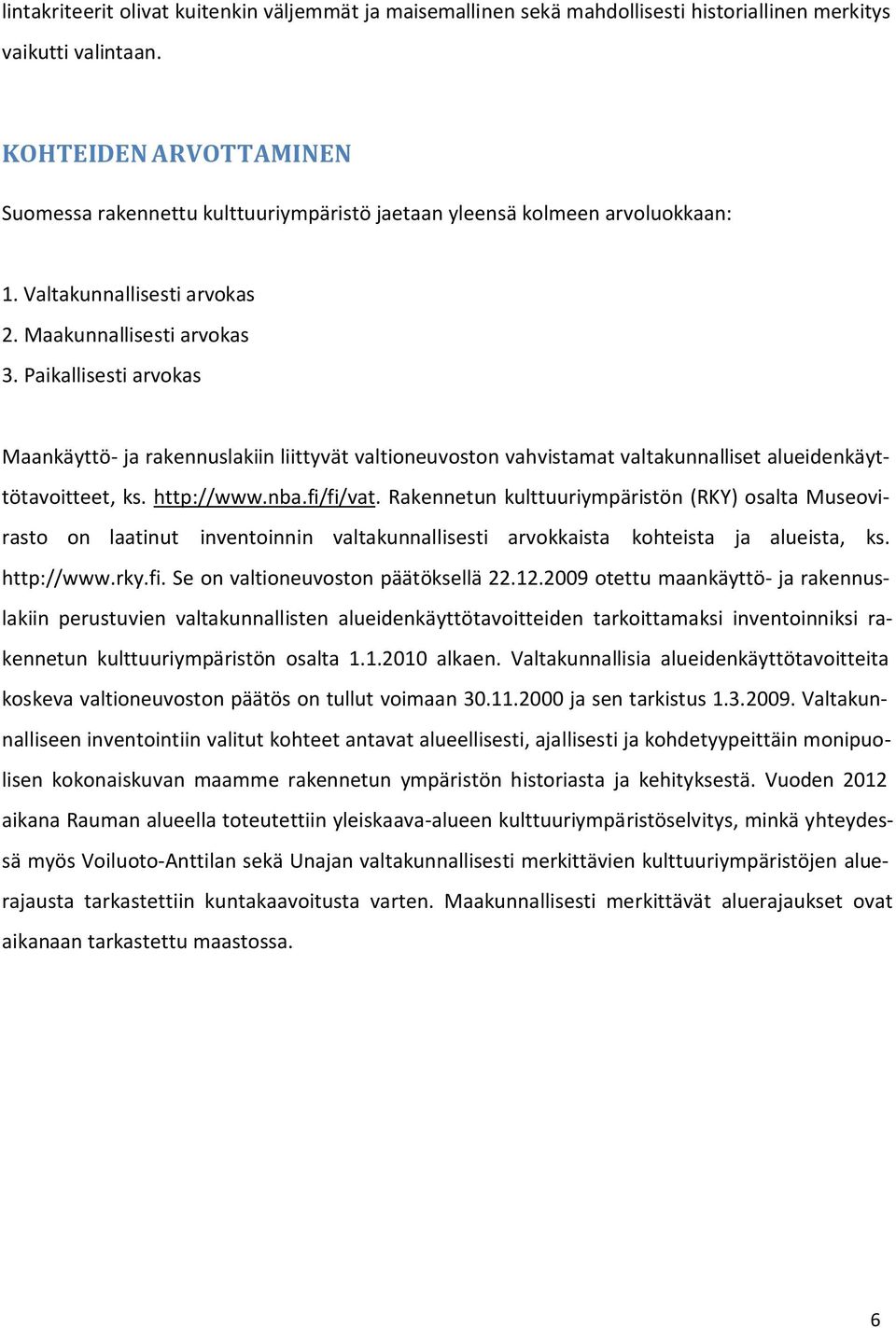 Paikallisesti arvokas Maankäyttö- ja rakennuslakiin liittyvät valtioneuvoston vahvistamat valtakunnalliset alueidenkäyttötavoitteet, ks. http://www.nba.fi/fi/vat.