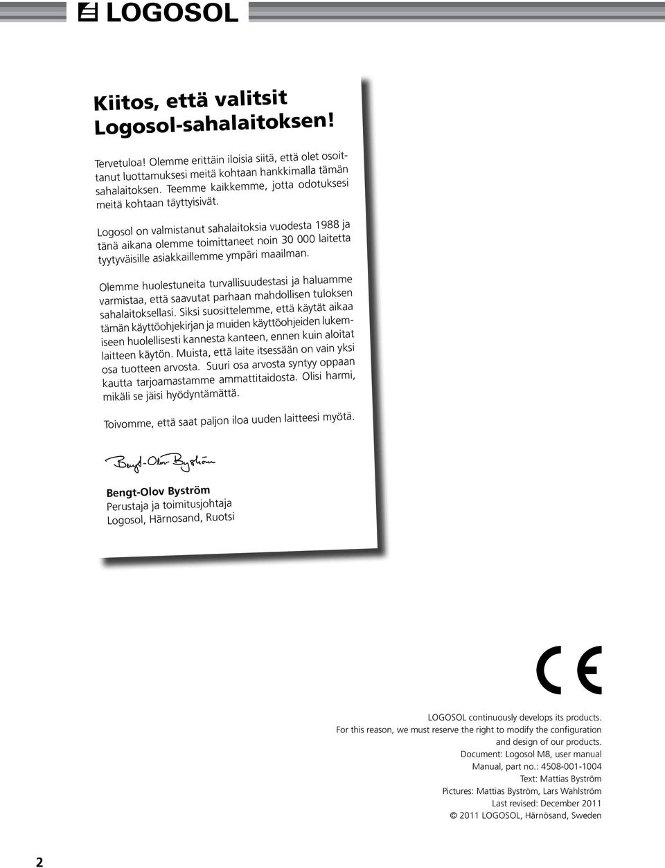 Logosol on valmistanut sahalaitoksia vuodesta 1988 ja tänä aikana olemme toimittaneet noin 30 000 laitetta tyytyväisille asiakkaillemme ympäri maailman.