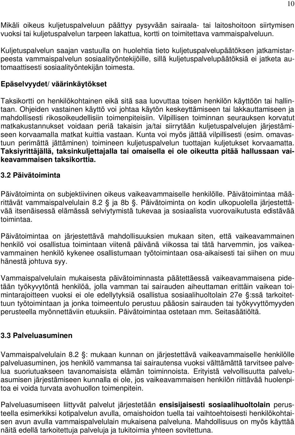 sosiaalityöntekijän toimesta. Epäselvyydet/ väärinkäytökset Taksikortti on henkilökohtainen eikä sitä saa luovuttaa toisen henkilön käyttöön tai hallintaan.