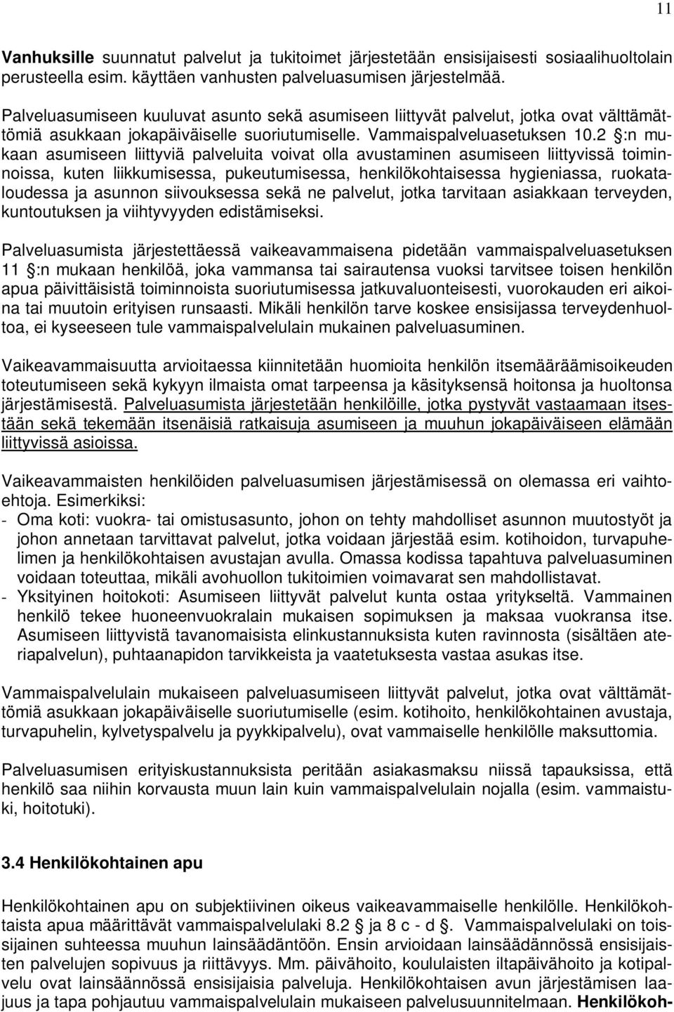 2 :n mukaan asumiseen liittyviä palveluita voivat olla avustaminen asumiseen liittyvissä toiminnoissa, kuten liikkumisessa, pukeutumisessa, henkilökohtaisessa hygieniassa, ruokataloudessa ja asunnon