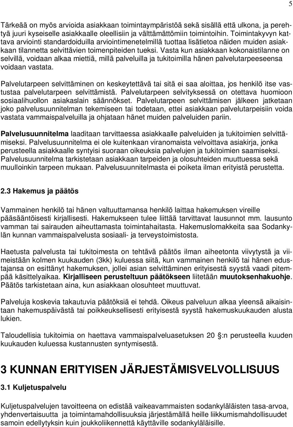 Vasta kun asiakkaan kokonaistilanne on selvillä, voidaan alkaa miettiä, millä palveluilla ja tukitoimilla hänen palvelutarpeeseensa voidaan vastata.