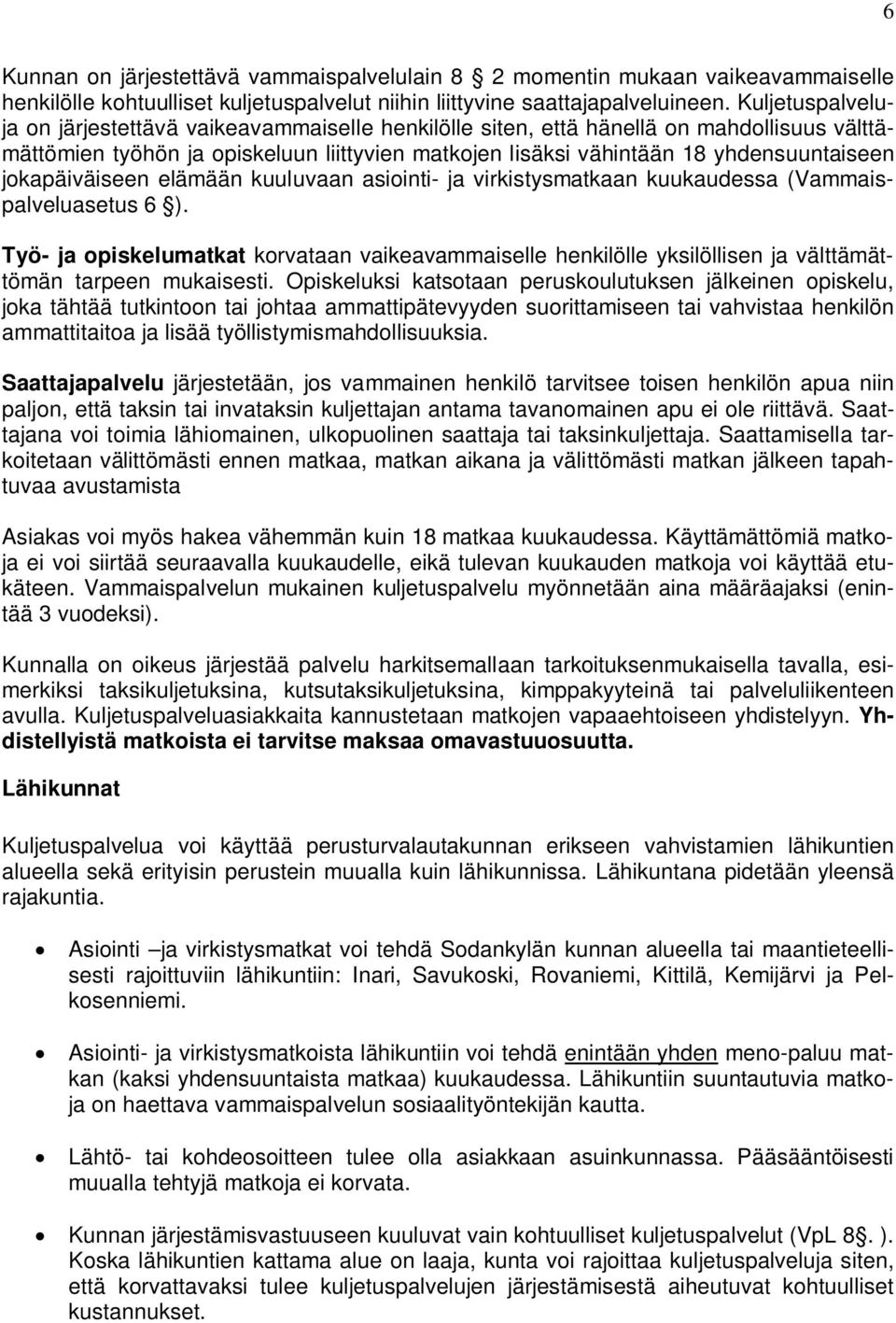 jokapäiväiseen elämään kuuluvaan asiointi- ja virkistysmatkaan kuukaudessa (Vammaispalveluasetus 6 ).