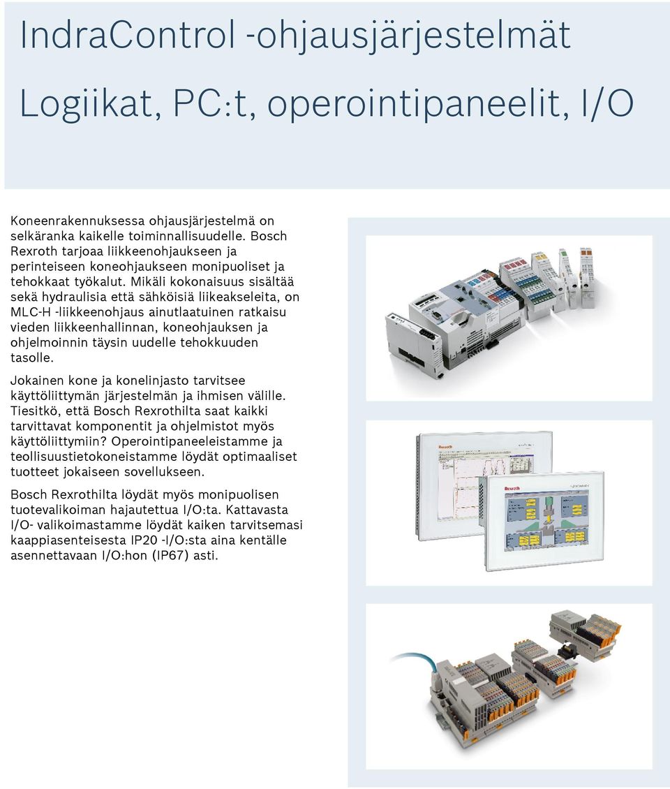 Mikäli kokonaisuus sisältää sekä hydraulisia että sähköisiä liikeakseleita, on MLC-H -liikkeenohjaus ainutlaatuinen ratkaisu vieden liikkeenhallinnan, koneohjauksen ja ohjelmoinnin täysin uudelle