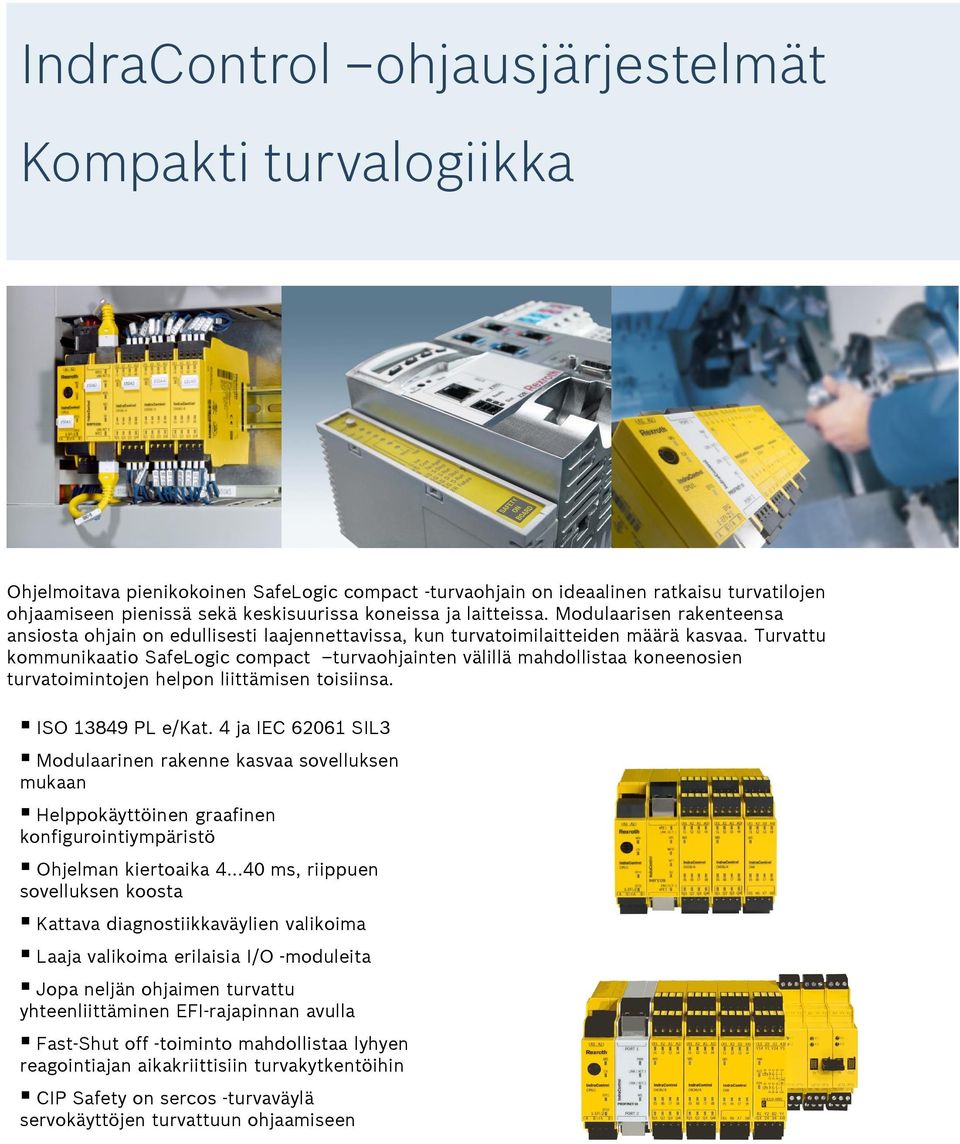 Turvattu kommunikaatio SafeLogic compact turvaohjainten välillä mahdollistaa koneenosien turvatoimintojen helpon liittämisen toisiinsa. ISO 13849 PL e/kat.