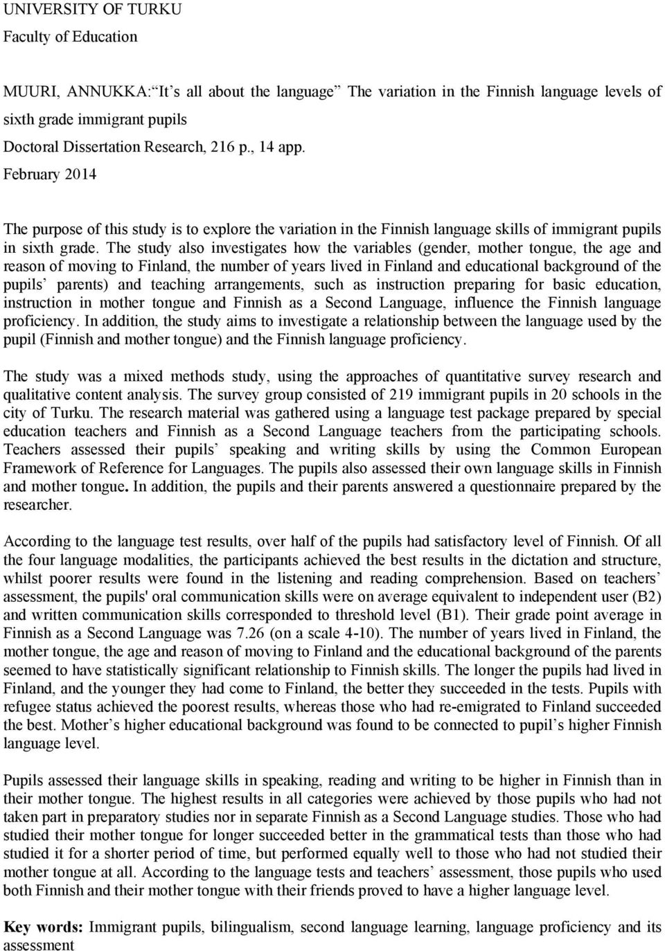 The study also investigates how the variables (gender, mother tongue, the age and reason of moving to Finland, the number of years lived in Finland and educational background of the pupils parents)