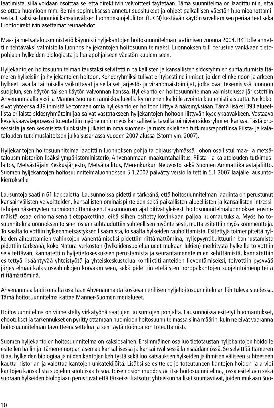 Lisäksi se huomioi kansainvälisen luonnonsuojeluliiton (IUCN) kestävän käytön soveltamisen periaatteet sekä luontodirektiivin asettamat reunaehdot.