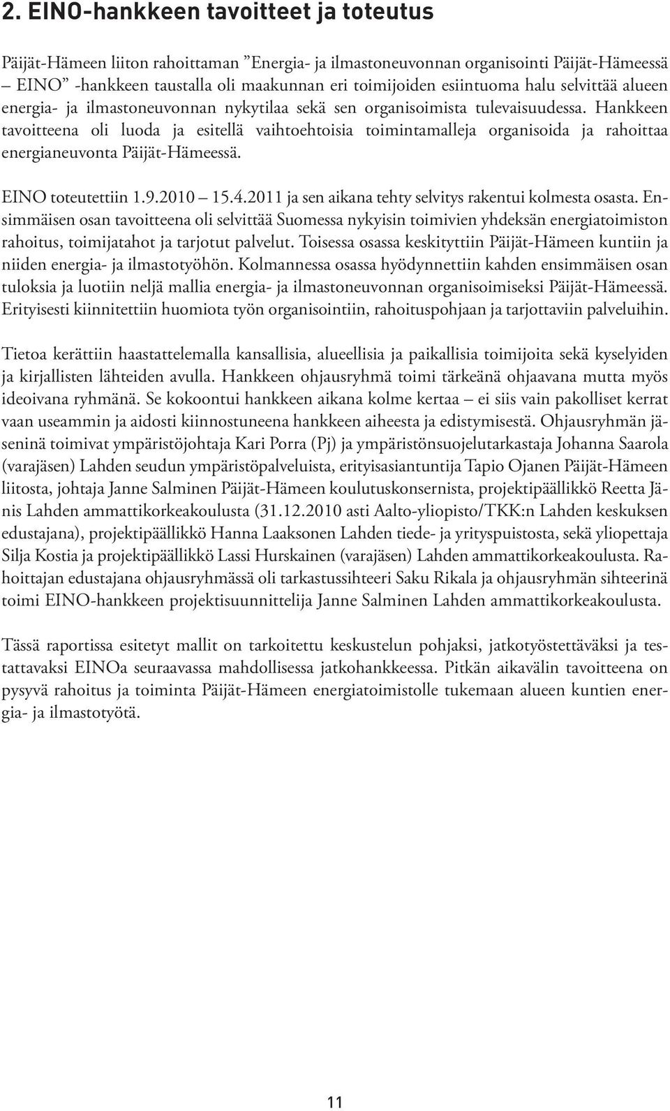 Hankkeen tavoitteena oli luoda ja esitellä vaihtoehtoisia toimintamalleja organisoida ja rahoittaa energianeuvonta Päijät-Hämeessä. EINO toteutettiin 1.9.2010 15.4.