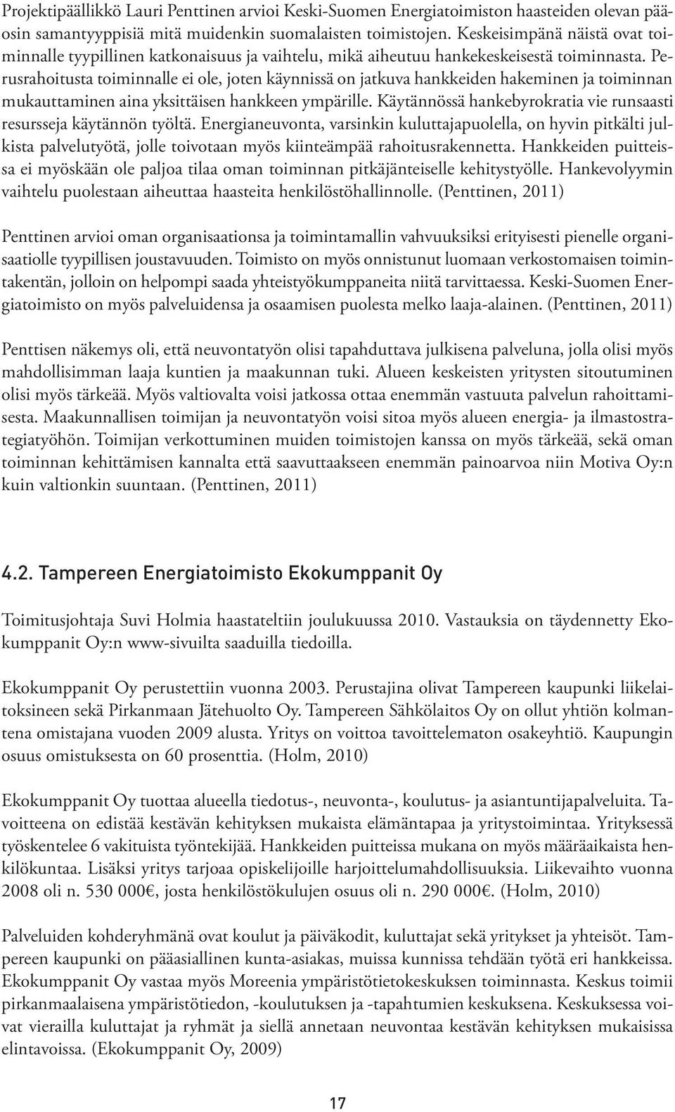 Perusrahoitusta toiminnalle ei ole, joten käynnissä on jatkuva hankkeiden hakeminen ja toiminnan mukauttaminen aina yksittäisen hankkeen ympärille.
