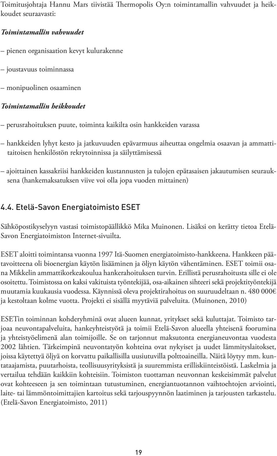 ammattitaitoisen henkilöstön rekrytoinnissa ja säilyttämisessä ajoittainen kassakriisi hankkeiden kustannusten ja tulojen epätasaisen jakautumisen seurauksena (hankemaksatuksen viive voi olla jopa