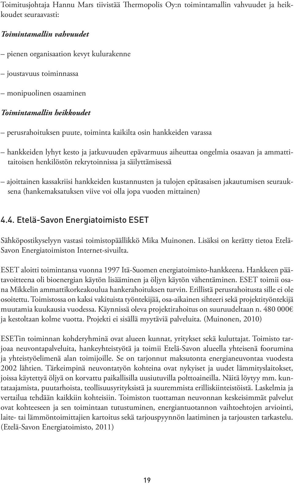 ammattitaitoisen henkilöstön rekrytoinnissa ja säilyttämisessä ajoittainen kassakriisi hankkeiden kustannusten ja tulojen epätasaisen jakautumisen seurauksena (hankemaksatuksen viive voi olla jopa