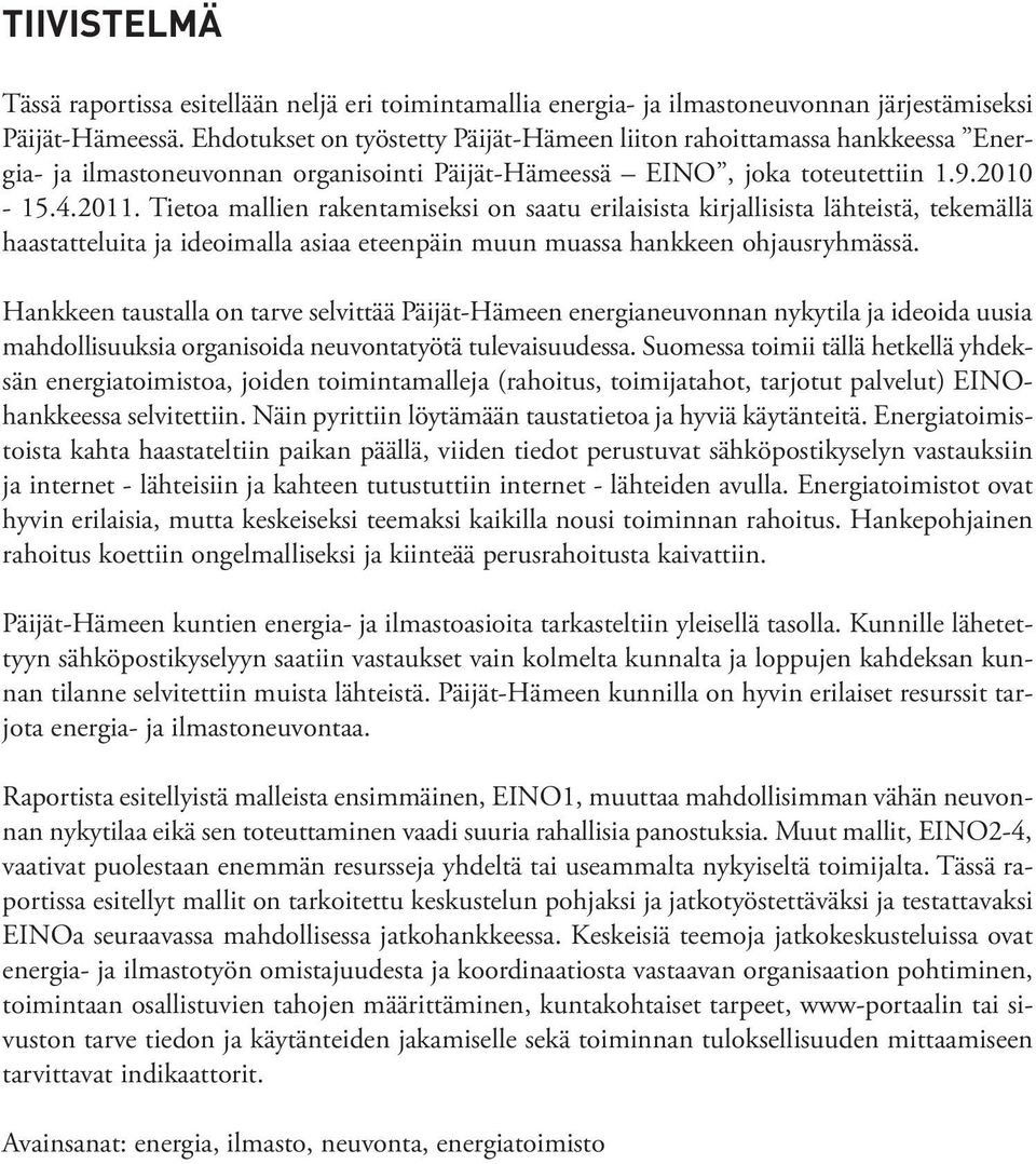 Tietoa mallien rakentamiseksi on saatu erilaisista kirjallisista lähteistä, tekemällä haastatteluita ja ideoimalla asiaa eteenpäin muun muassa hankkeen ohjausryhmässä.